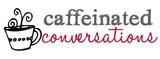 Caffeinated Conversations: My Blog